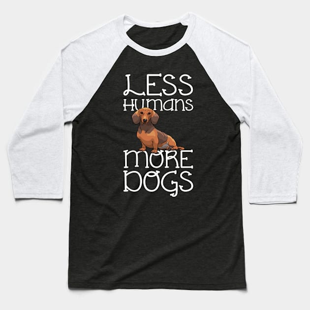 Less Humans More Dogs Dachshund Funny Baseball T-Shirt by Terryeare